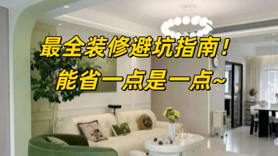 最全装修避坑指南，能省一点是一点！